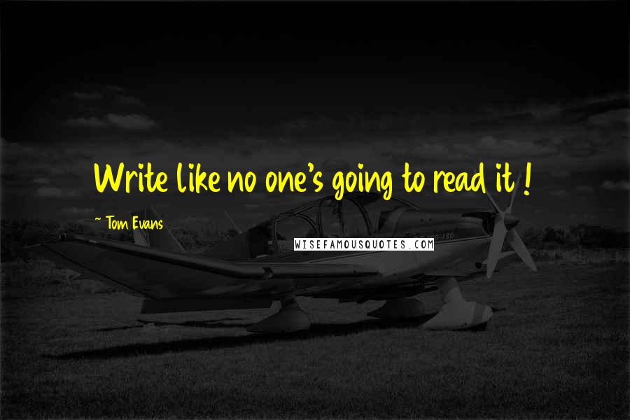 Tom Evans Quotes: Write like no one's going to read it !