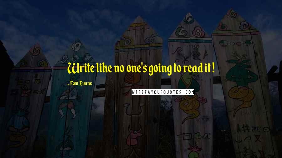 Tom Evans Quotes: Write like no one's going to read it !