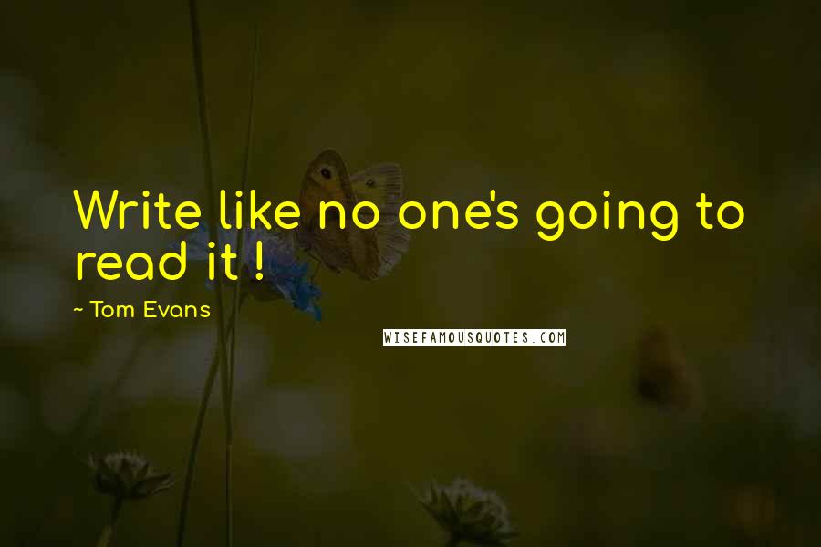 Tom Evans Quotes: Write like no one's going to read it !