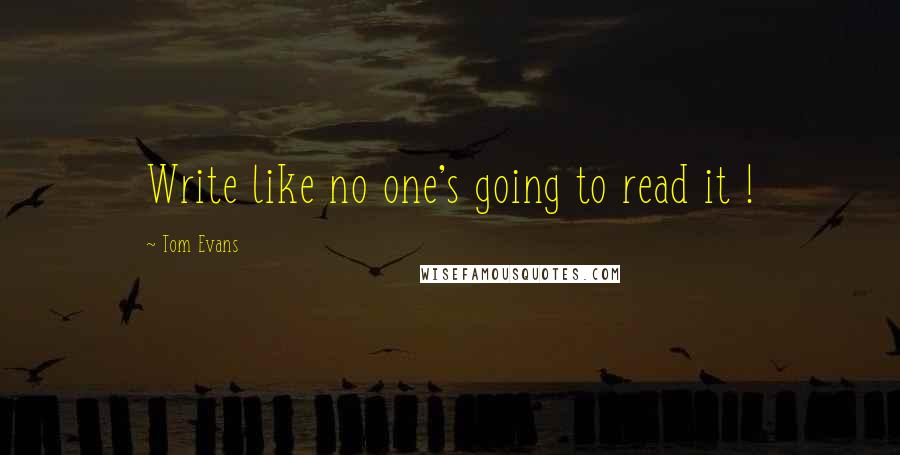 Tom Evans Quotes: Write like no one's going to read it !