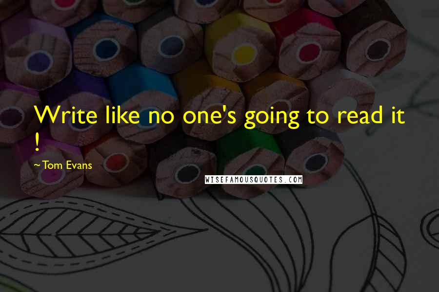 Tom Evans Quotes: Write like no one's going to read it !