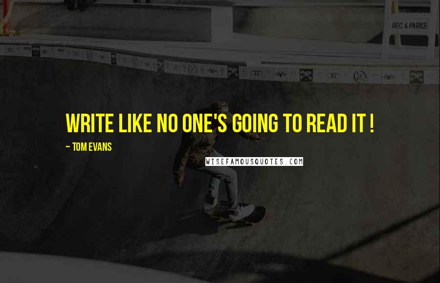 Tom Evans Quotes: Write like no one's going to read it !