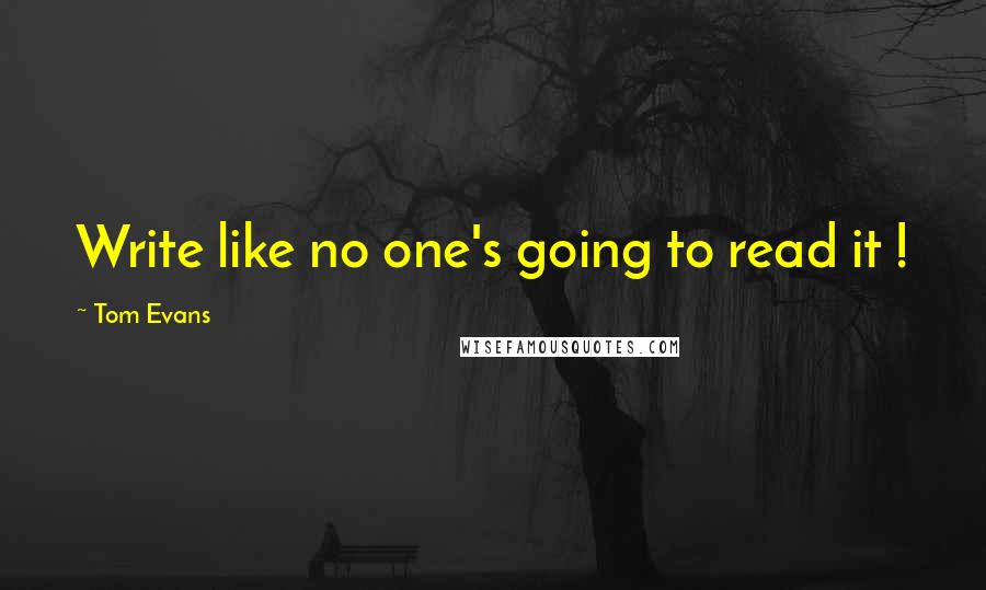 Tom Evans Quotes: Write like no one's going to read it !