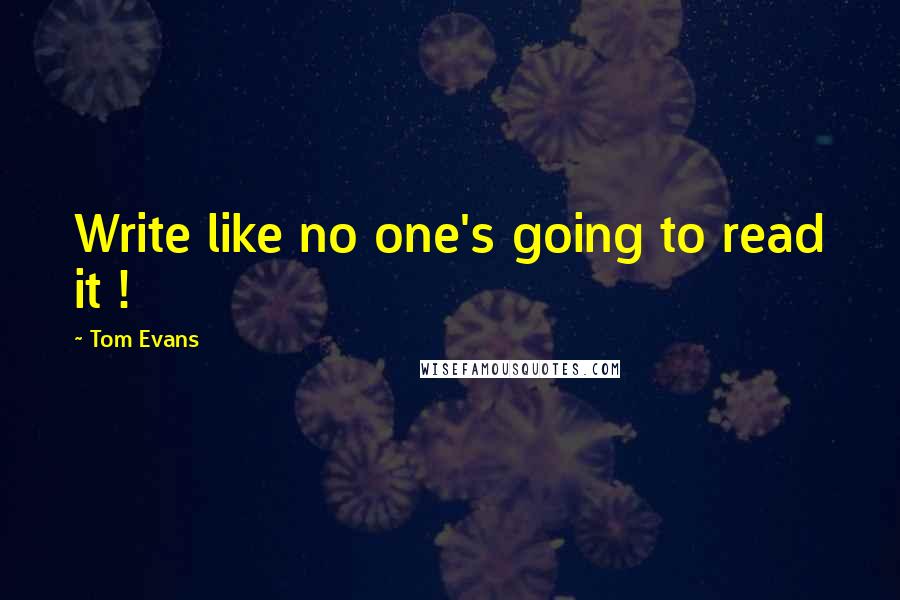 Tom Evans Quotes: Write like no one's going to read it !