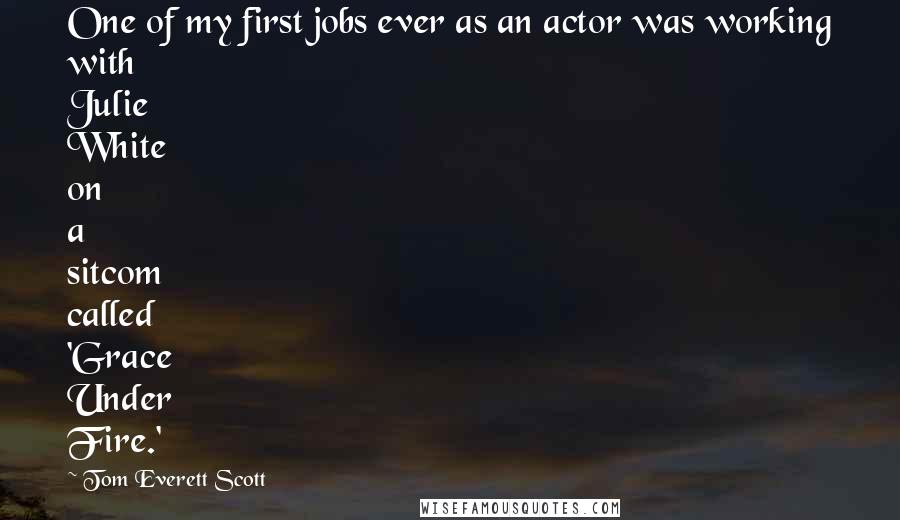 Tom Everett Scott Quotes: One of my first jobs ever as an actor was working with Julie White on a sitcom called 'Grace Under Fire.'