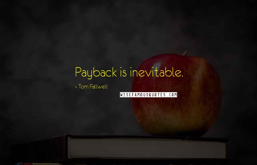 Tom Fallwell Quotes: Payback is inevitable.