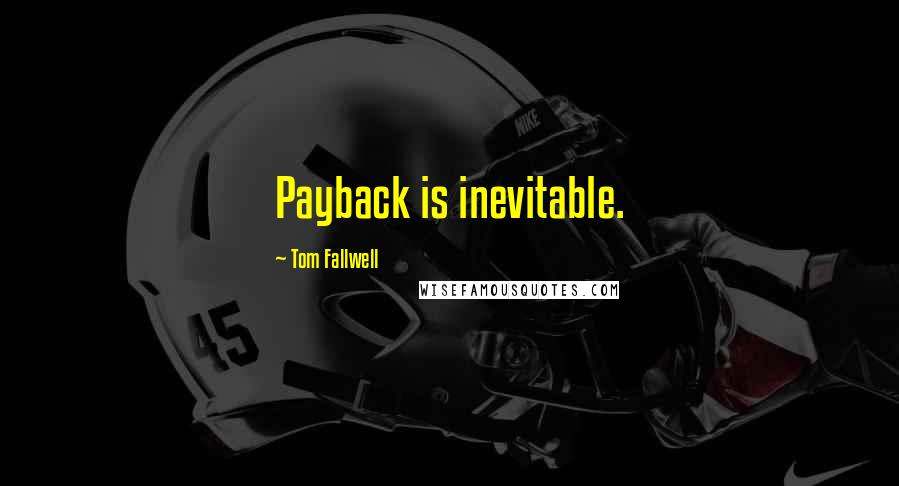 Tom Fallwell Quotes: Payback is inevitable.