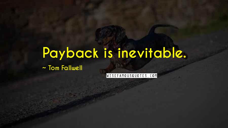 Tom Fallwell Quotes: Payback is inevitable.