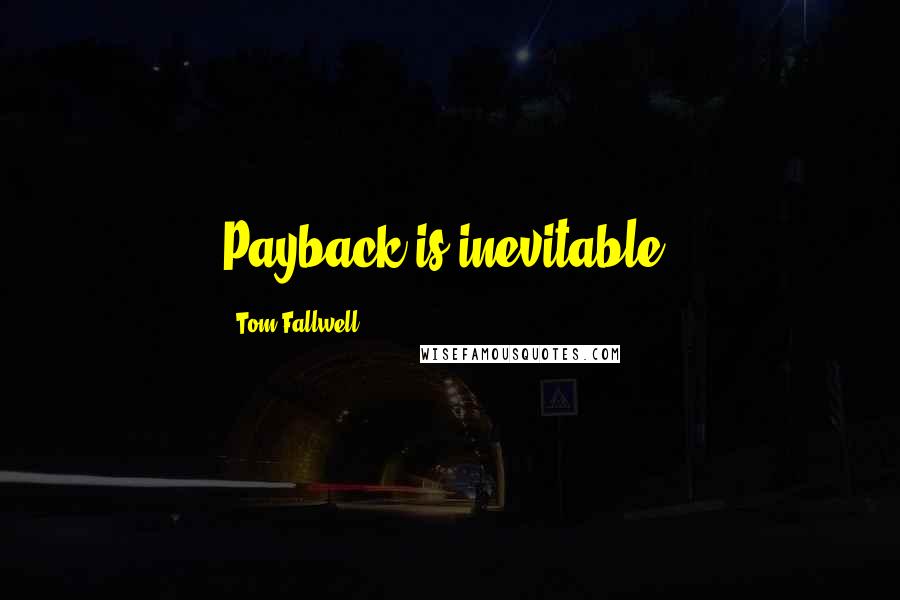 Tom Fallwell Quotes: Payback is inevitable.