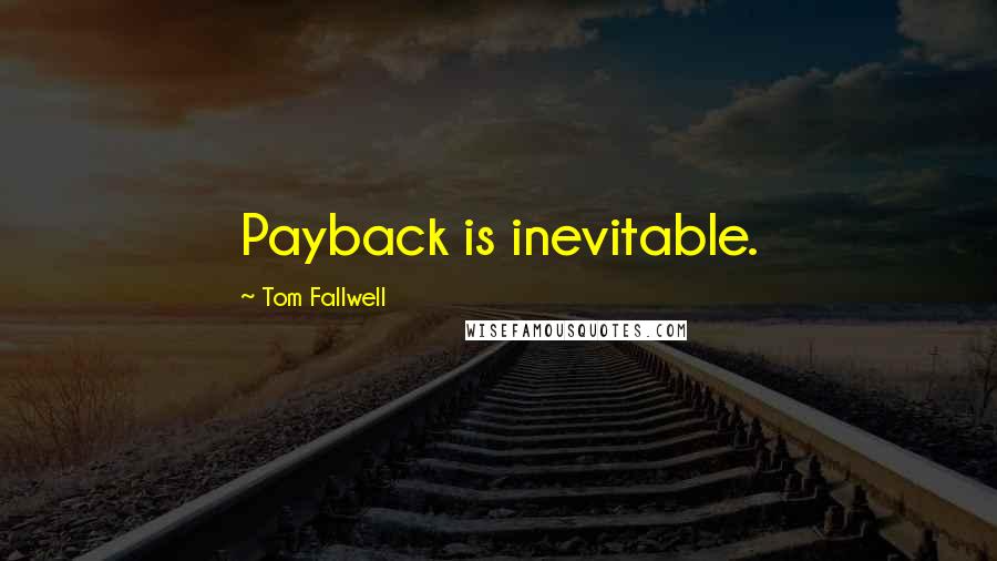Tom Fallwell Quotes: Payback is inevitable.