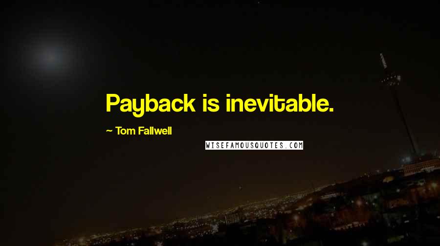 Tom Fallwell Quotes: Payback is inevitable.