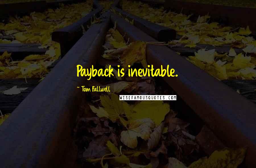 Tom Fallwell Quotes: Payback is inevitable.