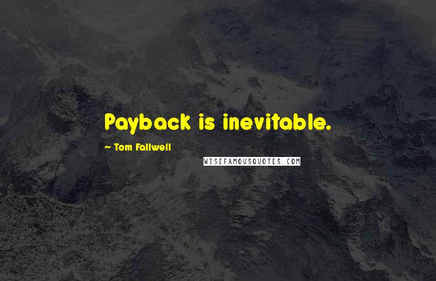 Tom Fallwell Quotes: Payback is inevitable.