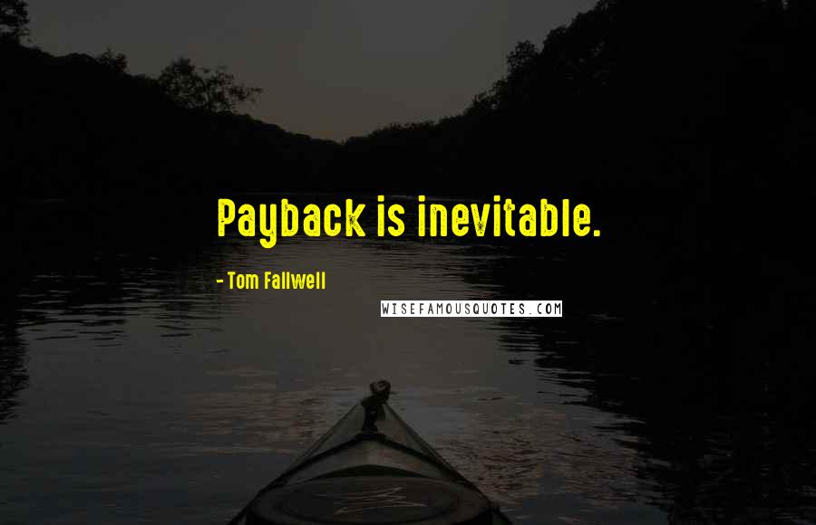 Tom Fallwell Quotes: Payback is inevitable.