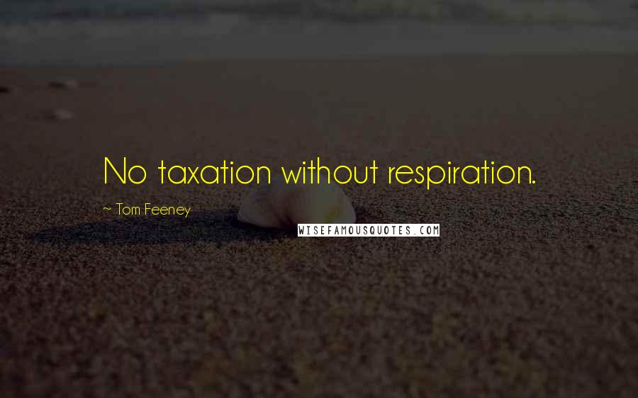 Tom Feeney Quotes: No taxation without respiration.