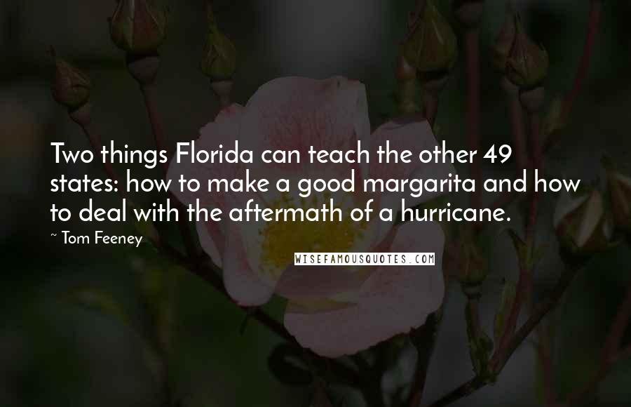 Tom Feeney Quotes: Two things Florida can teach the other 49 states: how to make a good margarita and how to deal with the aftermath of a hurricane.