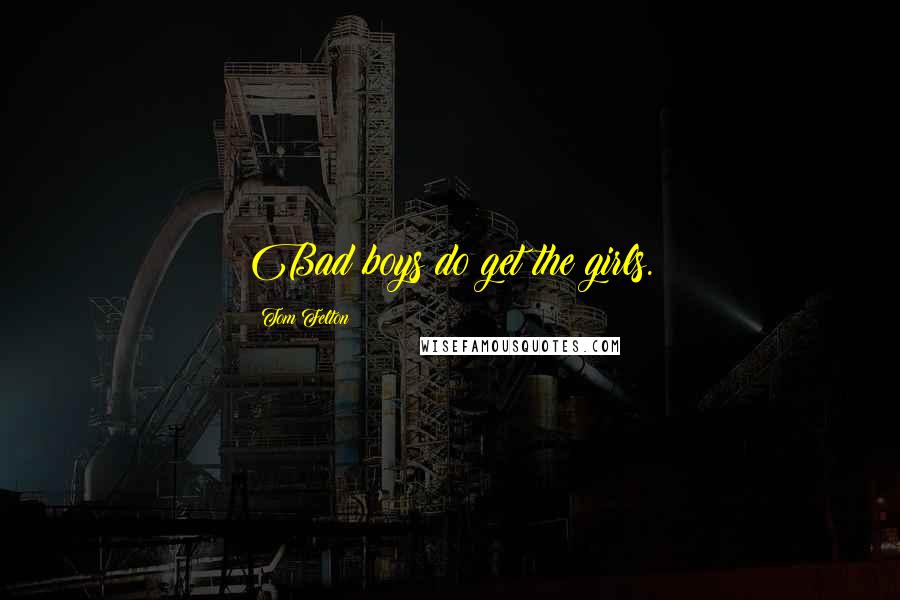 Tom Felton Quotes: Bad boys do get the girls.