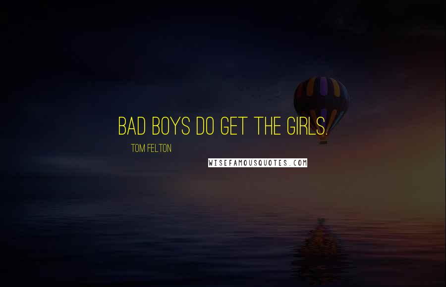 Tom Felton Quotes: Bad boys do get the girls.