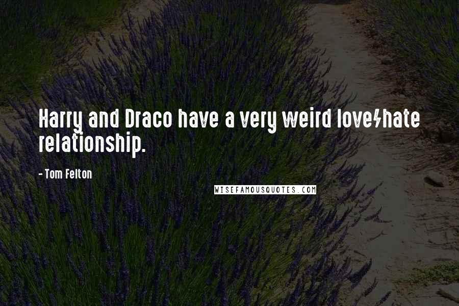 Tom Felton Quotes: Harry and Draco have a very weird love/hate relationship.