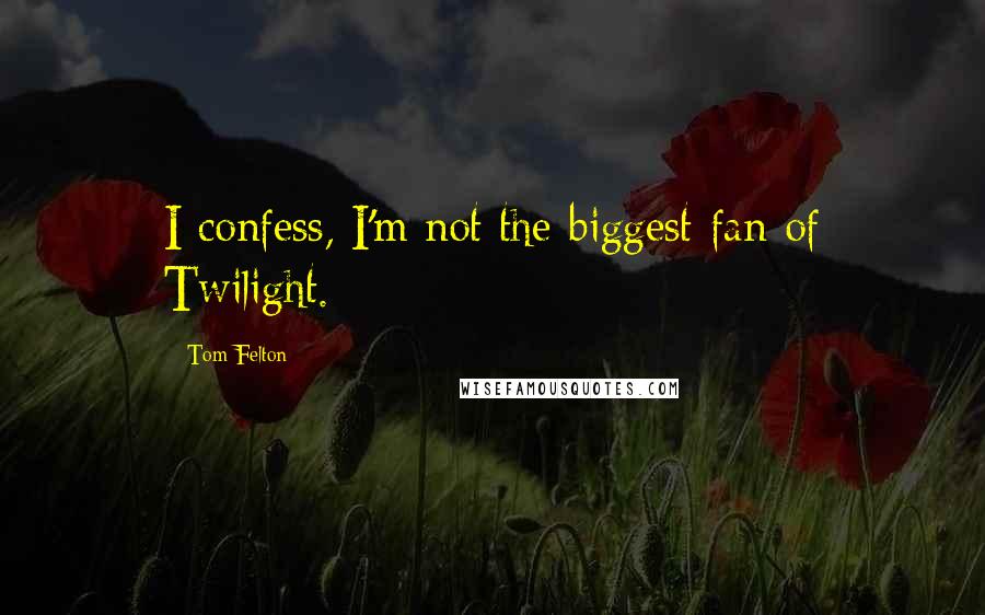 Tom Felton Quotes: I confess, I'm not the biggest fan of Twilight.