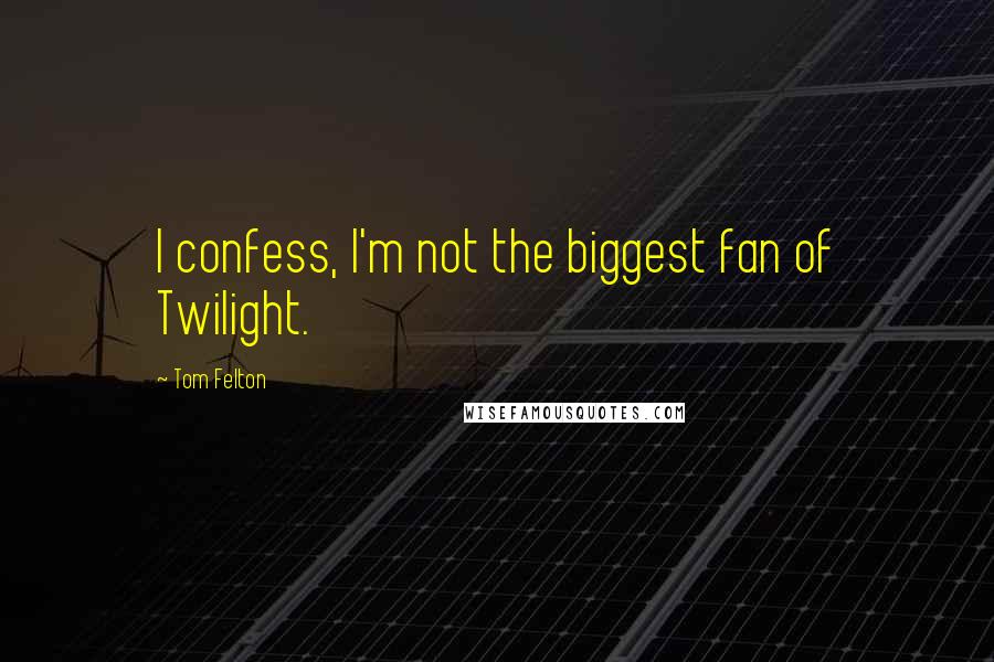 Tom Felton Quotes: I confess, I'm not the biggest fan of Twilight.