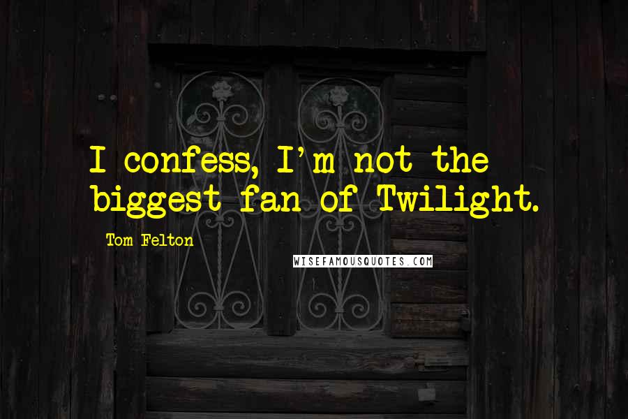 Tom Felton Quotes: I confess, I'm not the biggest fan of Twilight.