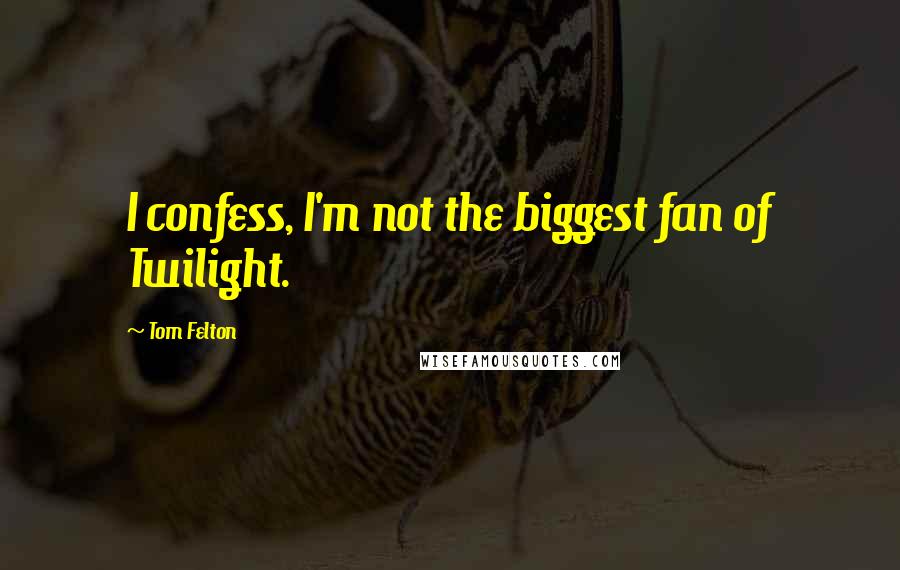 Tom Felton Quotes: I confess, I'm not the biggest fan of Twilight.