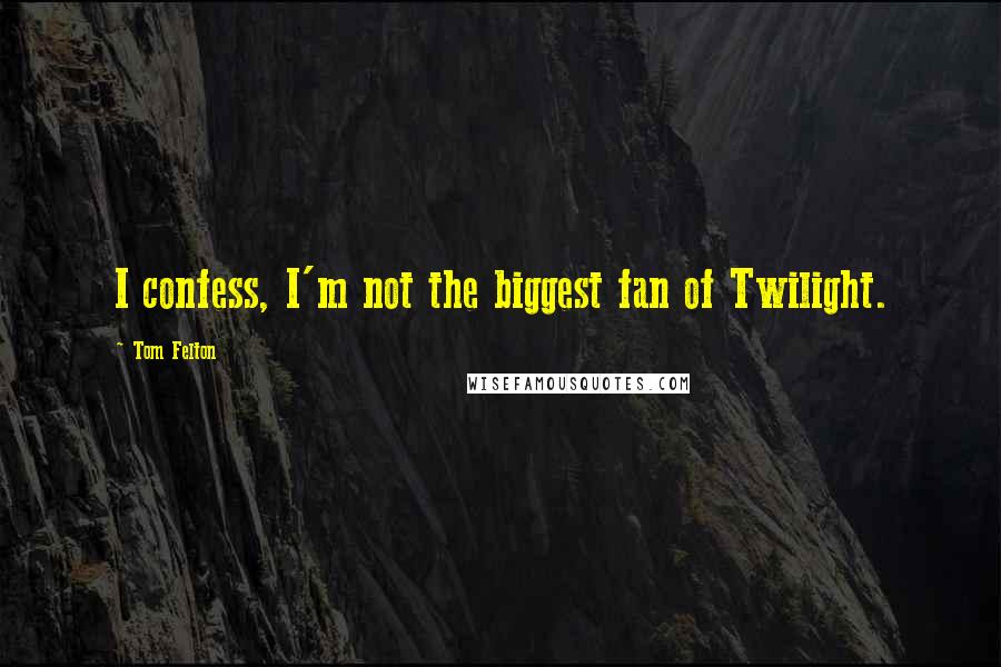 Tom Felton Quotes: I confess, I'm not the biggest fan of Twilight.