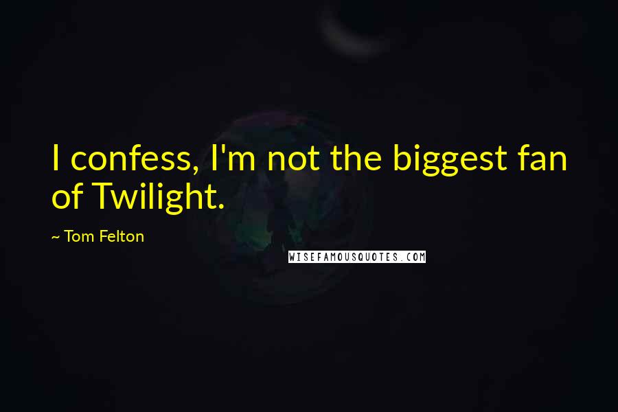 Tom Felton Quotes: I confess, I'm not the biggest fan of Twilight.