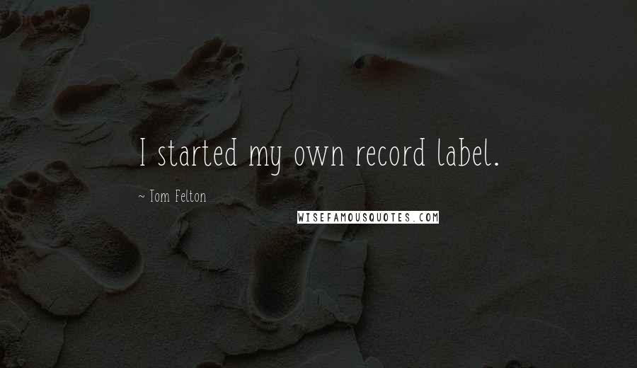 Tom Felton Quotes: I started my own record label.