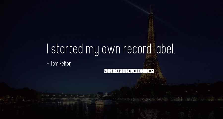 Tom Felton Quotes: I started my own record label.