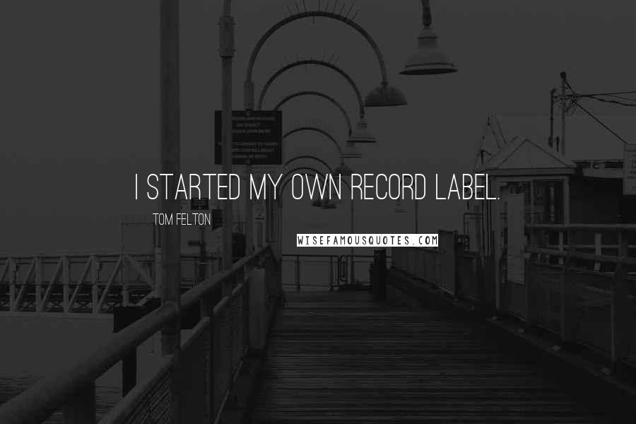 Tom Felton Quotes: I started my own record label.