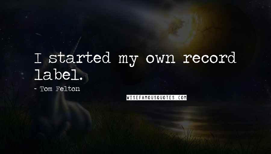 Tom Felton Quotes: I started my own record label.