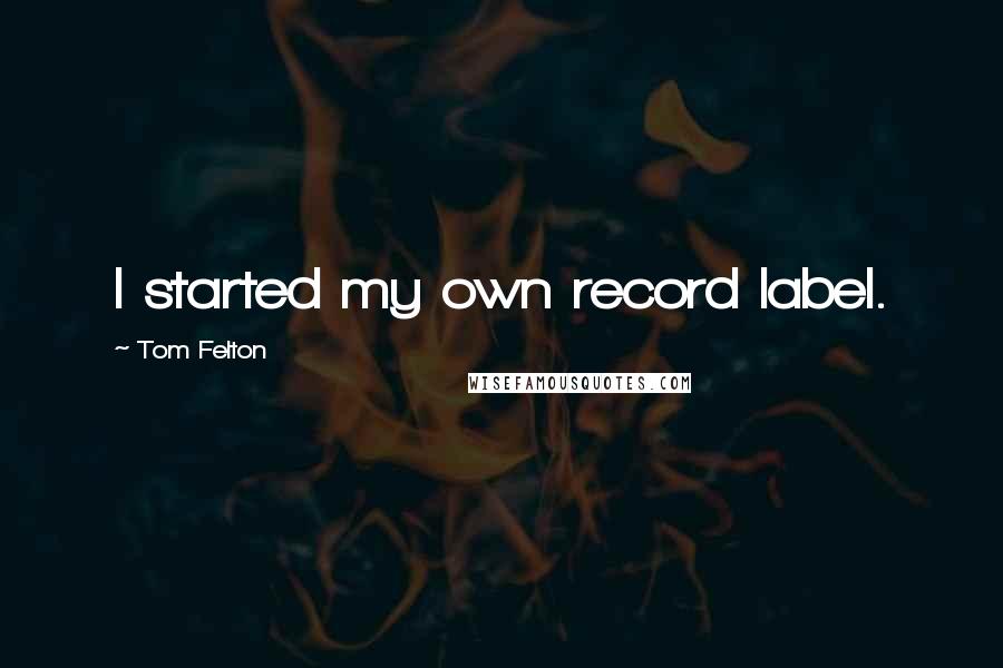 Tom Felton Quotes: I started my own record label.