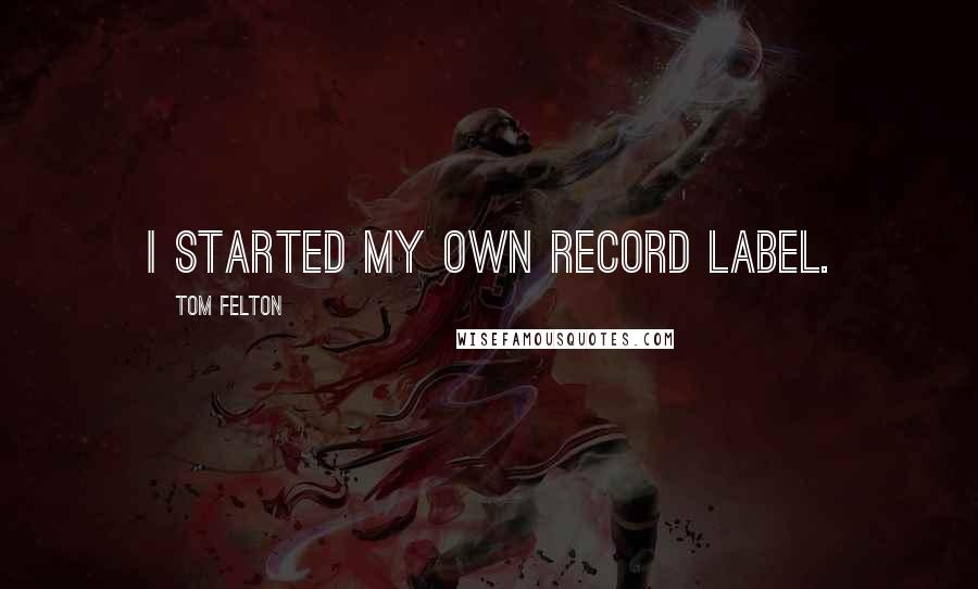 Tom Felton Quotes: I started my own record label.