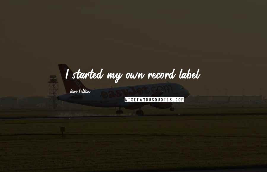 Tom Felton Quotes: I started my own record label.