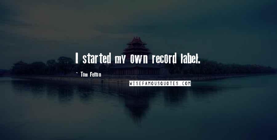 Tom Felton Quotes: I started my own record label.