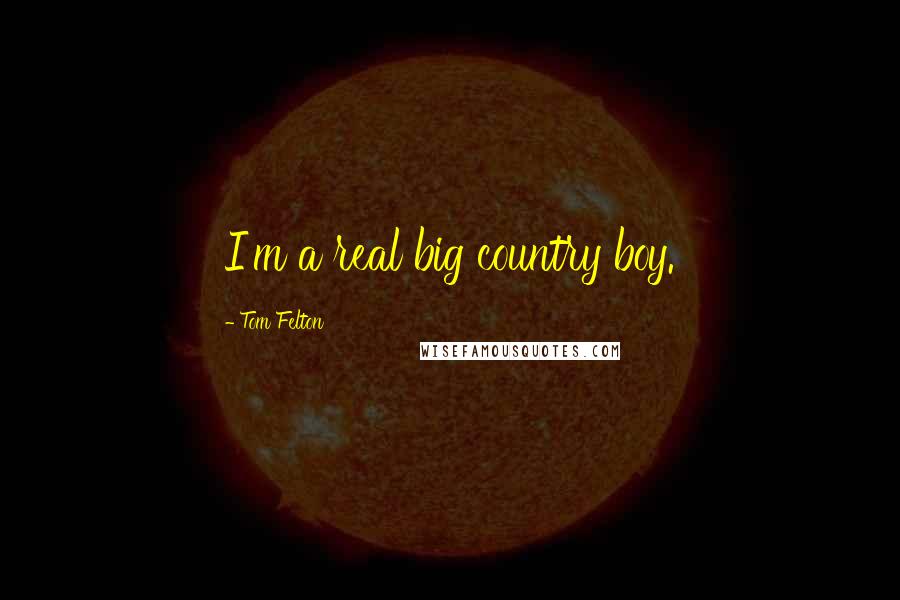 Tom Felton Quotes: I'm a real big country boy.