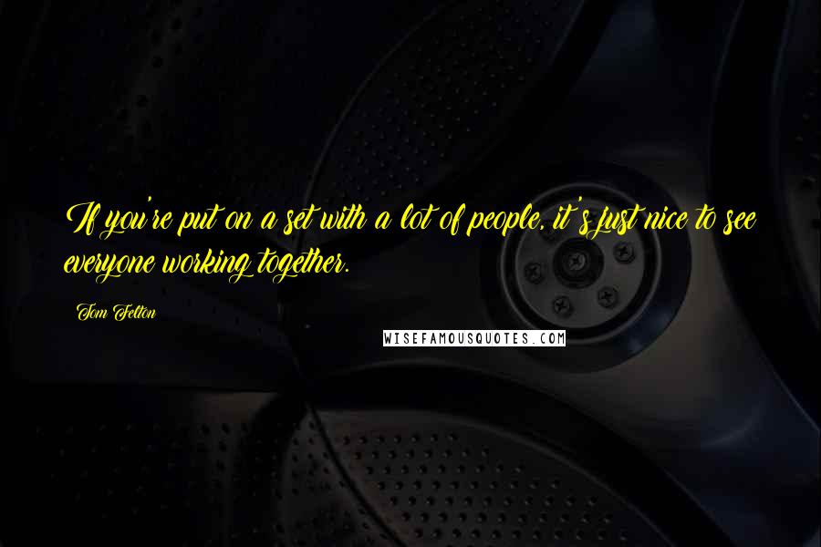 Tom Felton Quotes: If you're put on a set with a lot of people, it's just nice to see everyone working together.