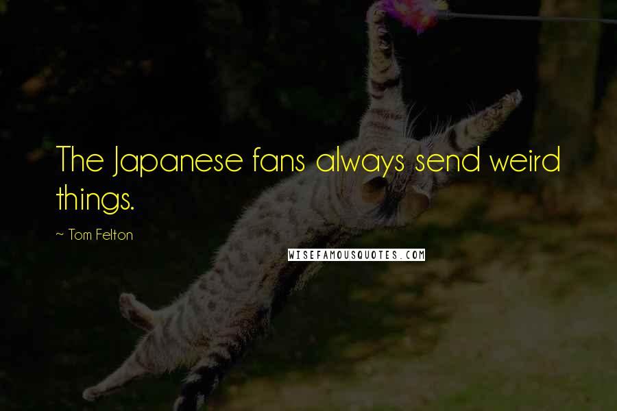 Tom Felton Quotes: The Japanese fans always send weird things.