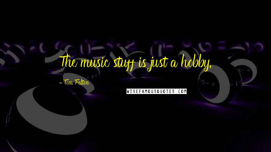 Tom Felton Quotes: The music stuff is just a hobby.