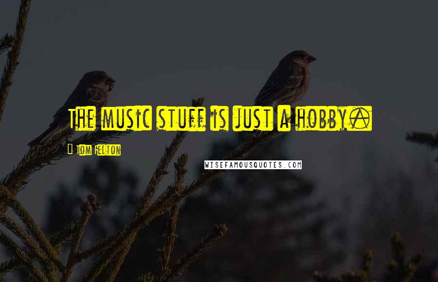 Tom Felton Quotes: The music stuff is just a hobby.