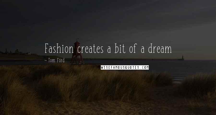 Tom Ford Quotes: Fashion creates a bit of a dream