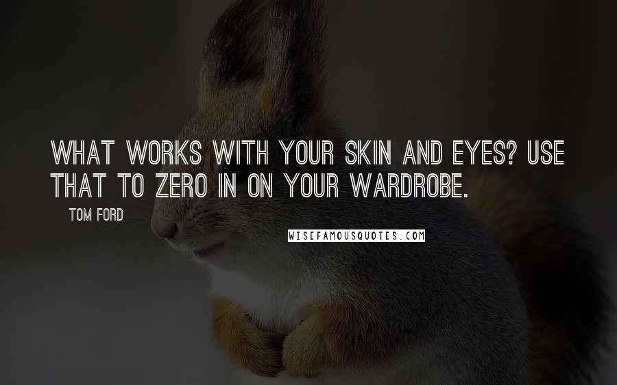 Tom Ford Quotes: What works with your skin and eyes? Use that to zero in on your wardrobe.