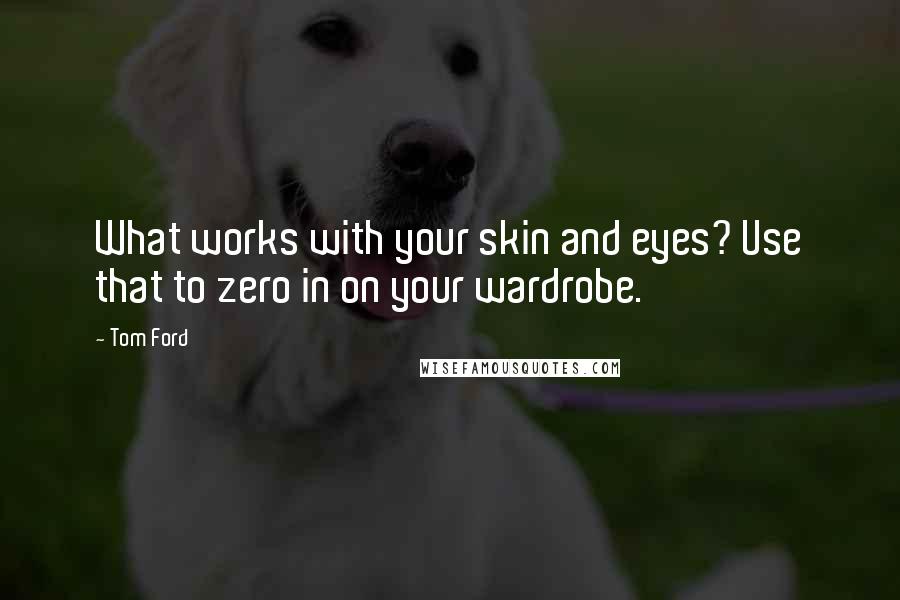 Tom Ford Quotes: What works with your skin and eyes? Use that to zero in on your wardrobe.