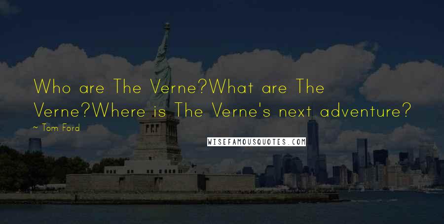 Tom Ford Quotes: Who are The Verne?What are The Verne?Where is The Verne's next adventure?