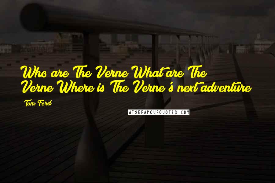 Tom Ford Quotes: Who are The Verne?What are The Verne?Where is The Verne's next adventure?