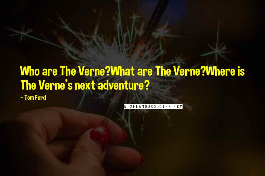 Tom Ford Quotes: Who are The Verne?What are The Verne?Where is The Verne's next adventure?