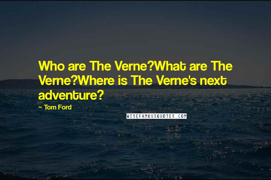 Tom Ford Quotes: Who are The Verne?What are The Verne?Where is The Verne's next adventure?