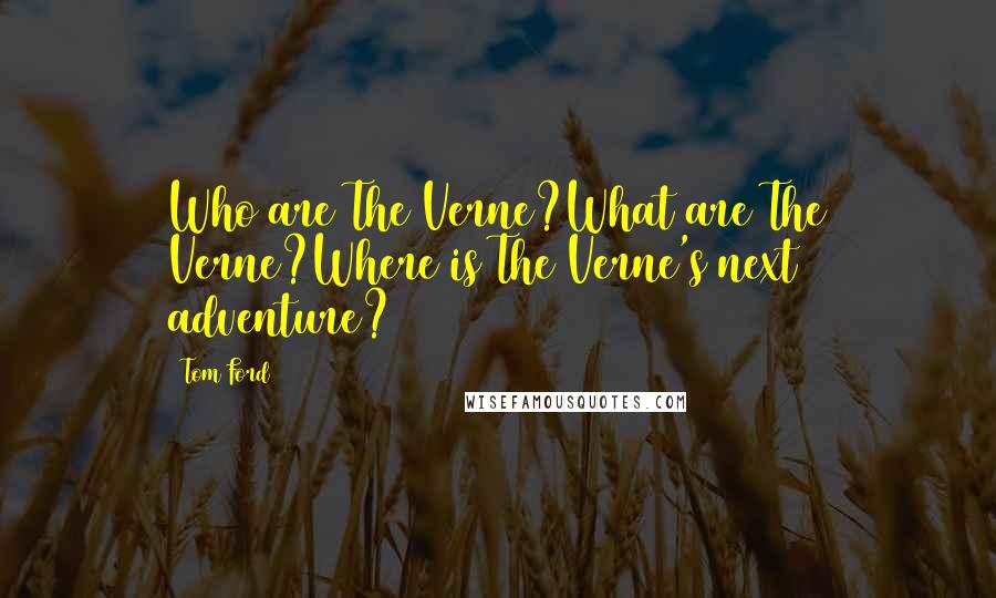 Tom Ford Quotes: Who are The Verne?What are The Verne?Where is The Verne's next adventure?